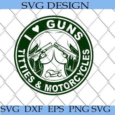 I Love Guns Titties and Motorcycles Svg, Guns Svg, Motorcycles Svg ...